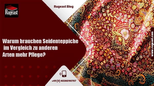 Warum brauchen Seidenteppiche im Vergleich zu anderen Arten mehr Pflege?